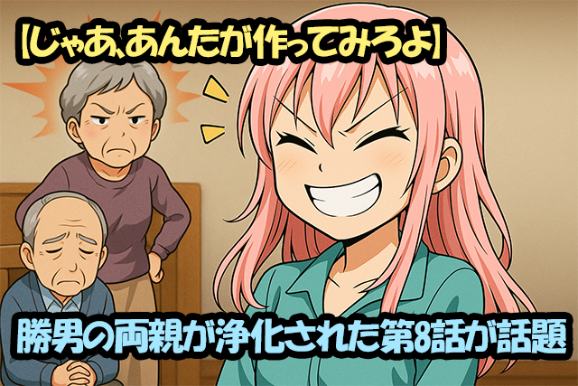 【じゃあ、あんたが作ってみろよ】勝男の両親が浄化された第8話が話題